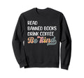Read Banned Books Drink Coffee Be Sweatshirt - Novelty Apparel Men Women - T-Shirt, Sweatshirt, Hoodie