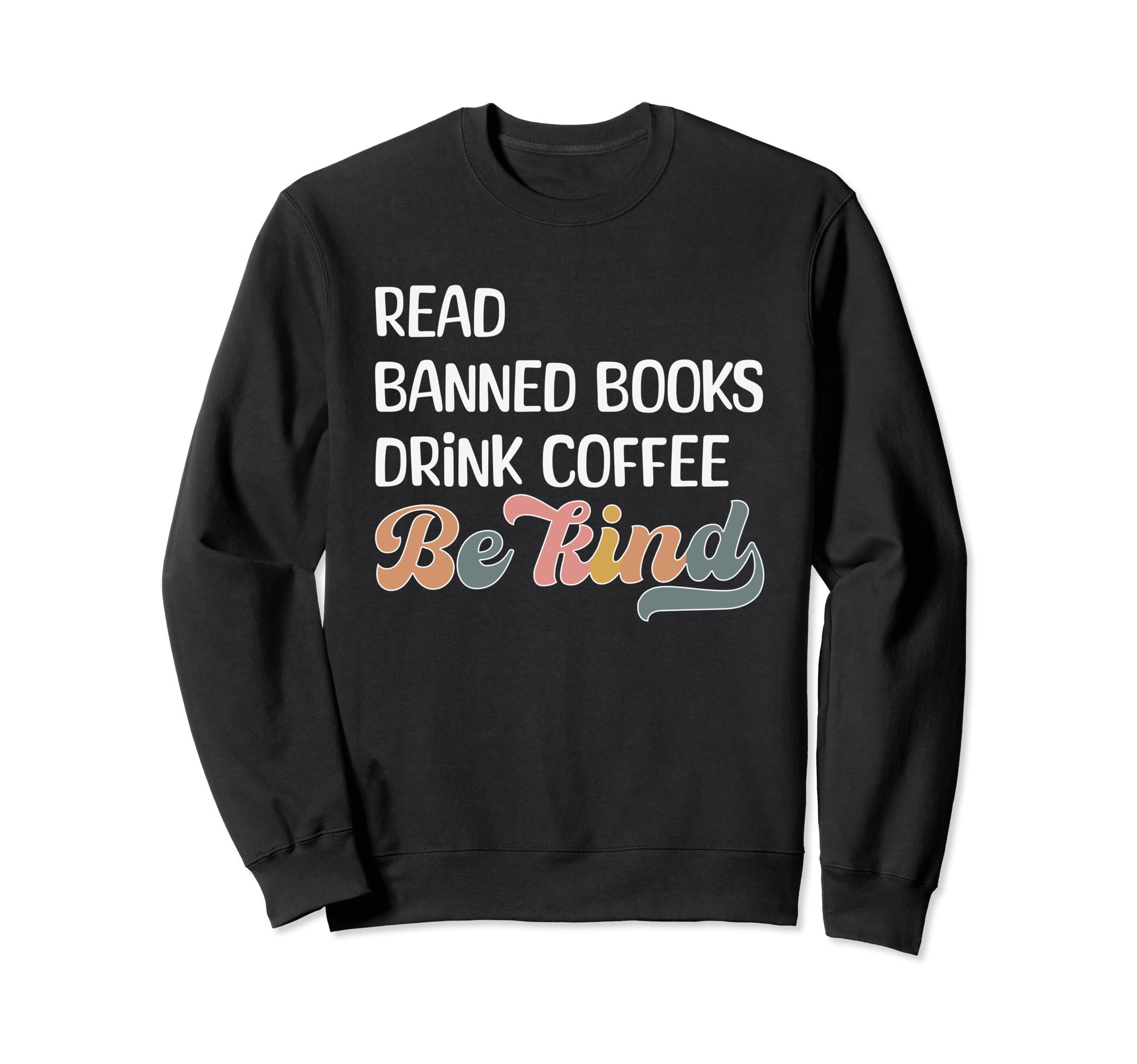 Read Banned Books Drink Coffee Be Sweatshirt - Novelty Apparel Men Women - T-Shirt, Sweatshirt, Hoodie
