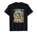 I Closed My Book To Be Here Reader T-Shirt - Unique Graphic Unisex - T-Shirt, Sweatshirt, Hoodie
