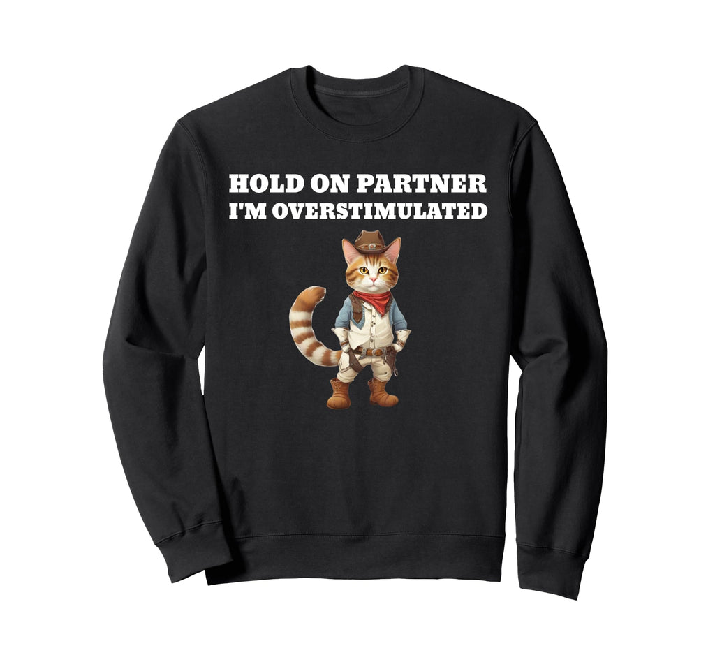 Hold Partner Im Overstimulated Sweatshirt - Casual Everyday Wear Men Women - T-Shirt, Sweatshirt, Hoodie