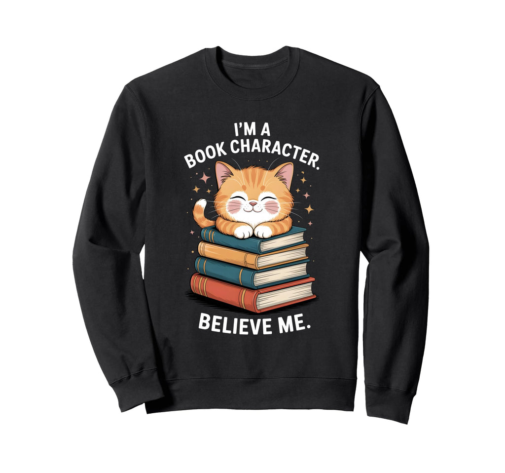 Im Book Character Believe Me Sweatshirt - Casual Everyday Wear for Adults - T-Shirt, Sweatshirt, Hoodie