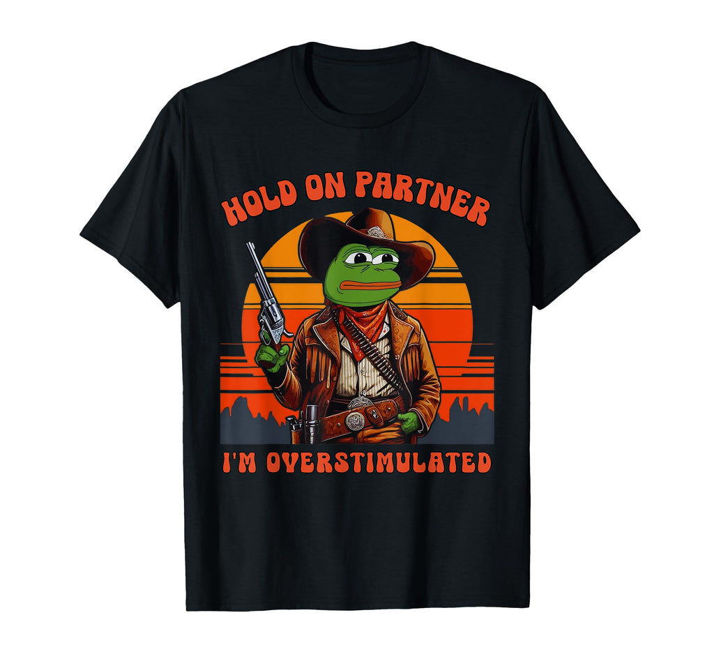 Hold Partner Im Overstimulated Cowboy T-Shirt - Novelty Apparel Men Women - T-Shirt, Sweatshirt, Hoodie