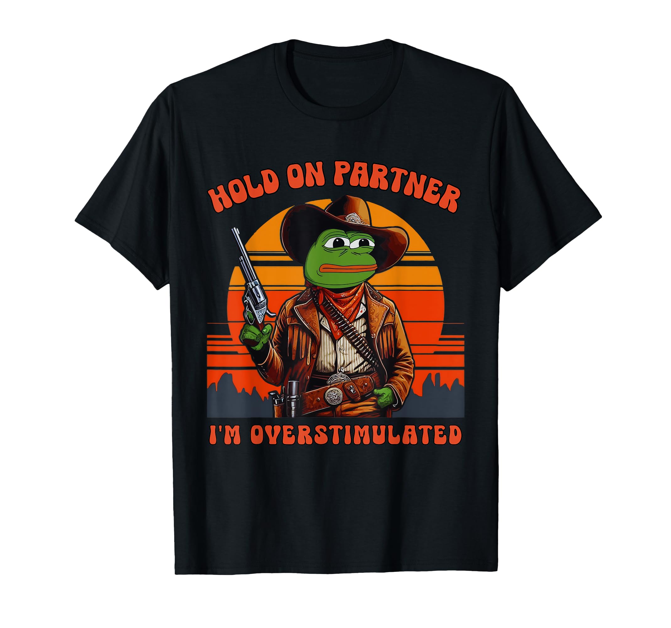 Hold Partner Im Overstimulated Cowboy T-Shirt - Novelty Apparel Men Women - T-Shirt, Sweatshirt, Hoodie