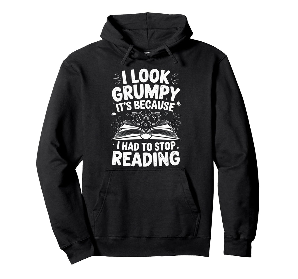 I Grumpy Its Because I Had To Stop Reading Hoodie - Graphic Print Unisex - T-Shirt, Sweatshirt, Hoodie