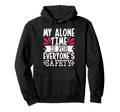 My Alone Time Is Everyones Safety Hoodie - Graphic Print Unisex - T-Shirt, Sweatshirt, Hoodie