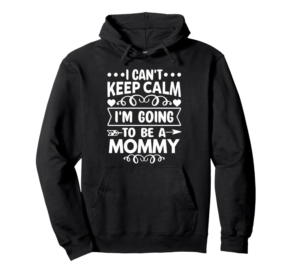 I Cant Keep Calm Im Going To Be Mommy Hoodie - Custom Art Print Men Women - T-Shirt, Sweatshirt, Hoodie