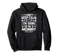 I Cant Keep Calm Im Going To Be Mommy Hoodie - Custom Art Print Men Women - T-Shirt, Sweatshirt, Hoodie