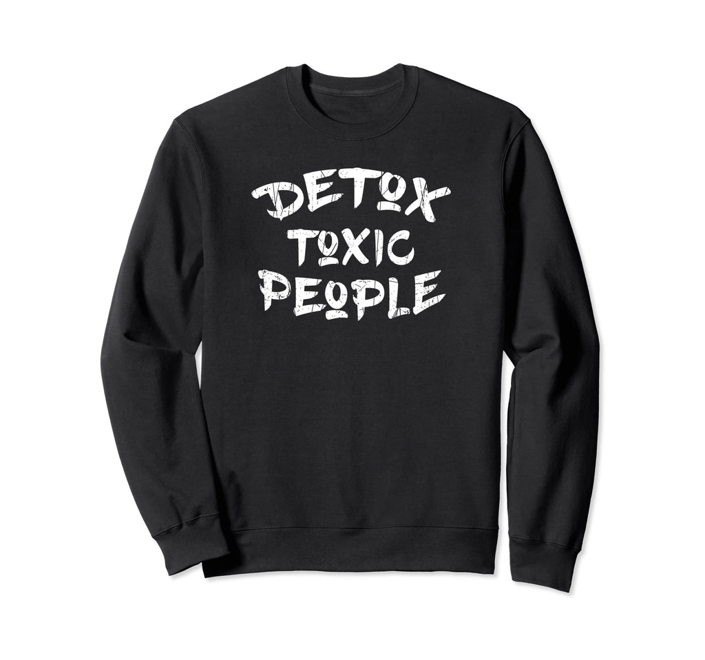Detox Toxic People Emotional And Sweatshirt - Novelty Apparel Unisex - T-Shirt, Sweatshirt, Hoodie