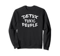 Detox Toxic People Emotional And Sweatshirt - Novelty Apparel Unisex - T-Shirt, Sweatshirt, Hoodie