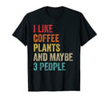 I Like Coffee Plants Maybe 3 People T-Shirt - Novelty Apparel for Adults - T-Shirt, Sweatshirt, Hoodie
