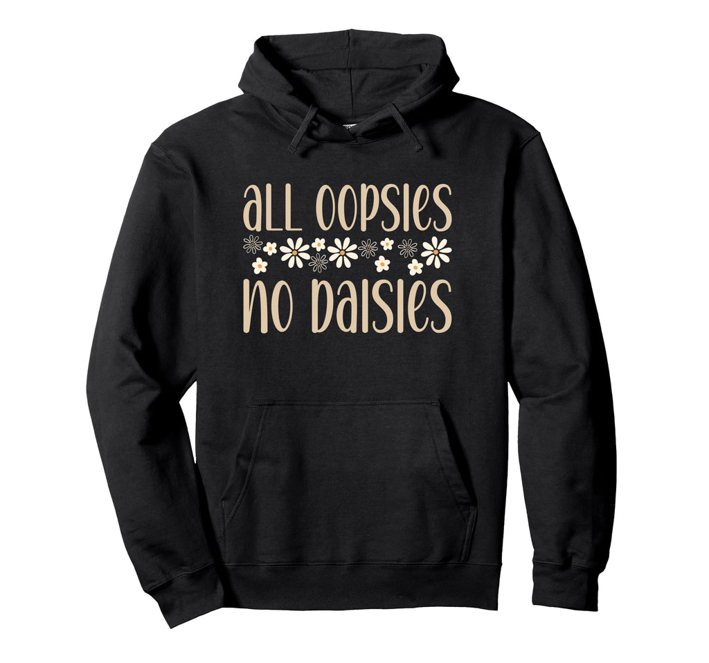 All Oopsies No Daisies Funny Joke And Hoodie - Graphic Print for Adults - T-Shirt, Sweatshirt, Hoodie