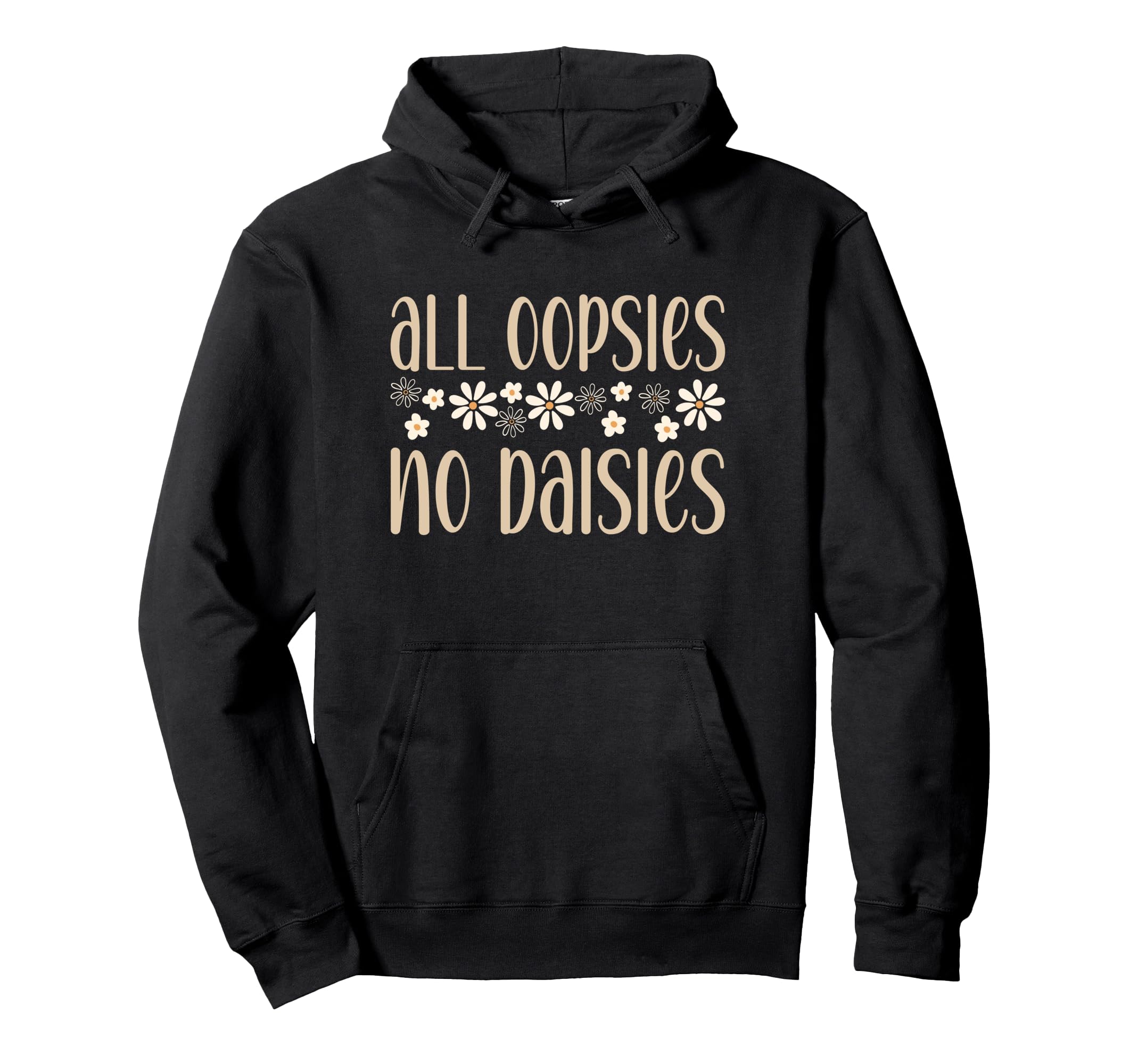 All Oopsies No Daisies Funny Joke And Hoodie - Graphic Print for Adults - T-Shirt, Sweatshirt, Hoodie