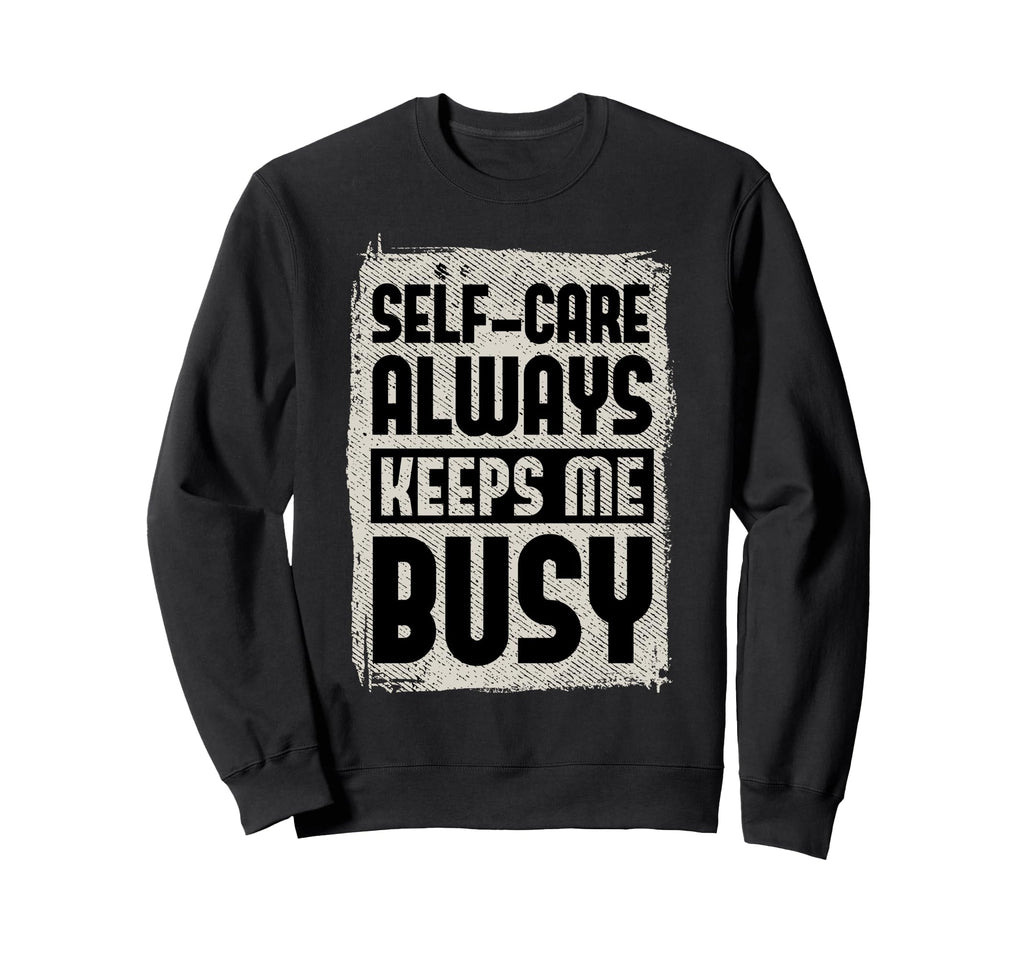 Self Care Always Keeps Me Busy Sweatshirt - Graphic Print Men Women - T-Shirt, Sweatshirt, Hoodie
