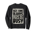 Self Care Always Keeps Me Busy Sweatshirt - Graphic Print Men Women - T-Shirt, Sweatshirt, Hoodie