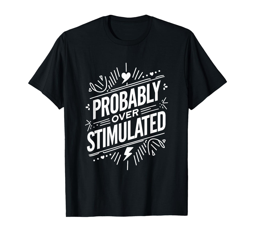 Probably Overstimulated Psychology T-Shirt - Aesthetic Graphic for Adults - T-Shirt, Sweatshirt, Hoodie