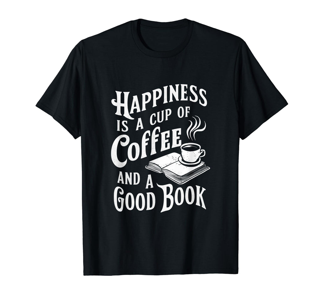 Happiness Is Cup Coffee And Good T-Shirt - Casual Everyday Wear Men Women - T-Shirt, Sweatshirt, Hoodie