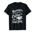 Happiness Is Cup Coffee And Good T-Shirt - Casual Everyday Wear Men Women - T-Shirt, Sweatshirt, Hoodie