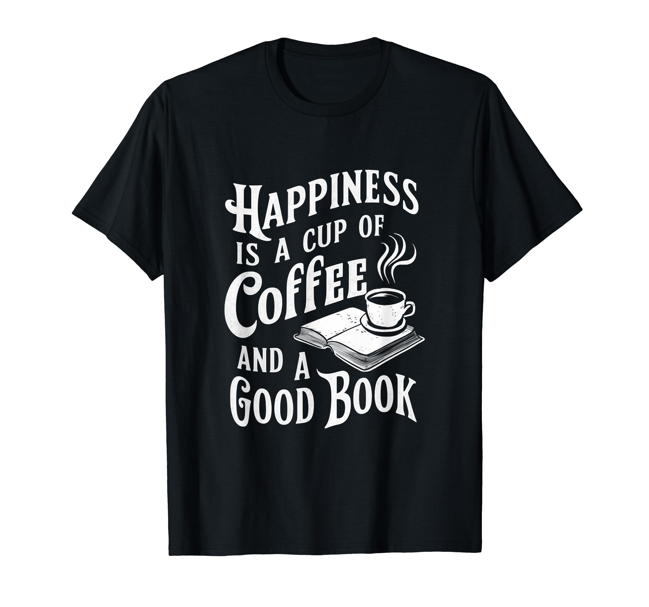 Happiness Is Cup Coffee And Good T-Shirt - Casual Everyday Wear Men Women - T-Shirt, Sweatshirt, Hoodie