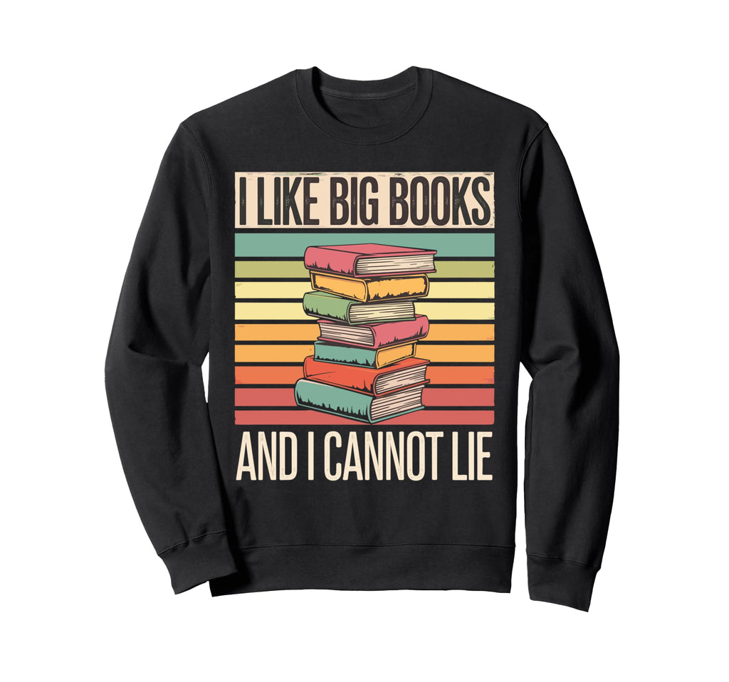 Funny I Like Big Books And I Cannot Sweatshirt - Fun Novelty Design Unisex - T-Shirt, Sweatshirt, Hoodie