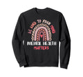 Mental Health Matters Rainbow Be Sweatshirt - Custom Art Print for Adults - T-Shirt, Sweatshirt, Hoodie