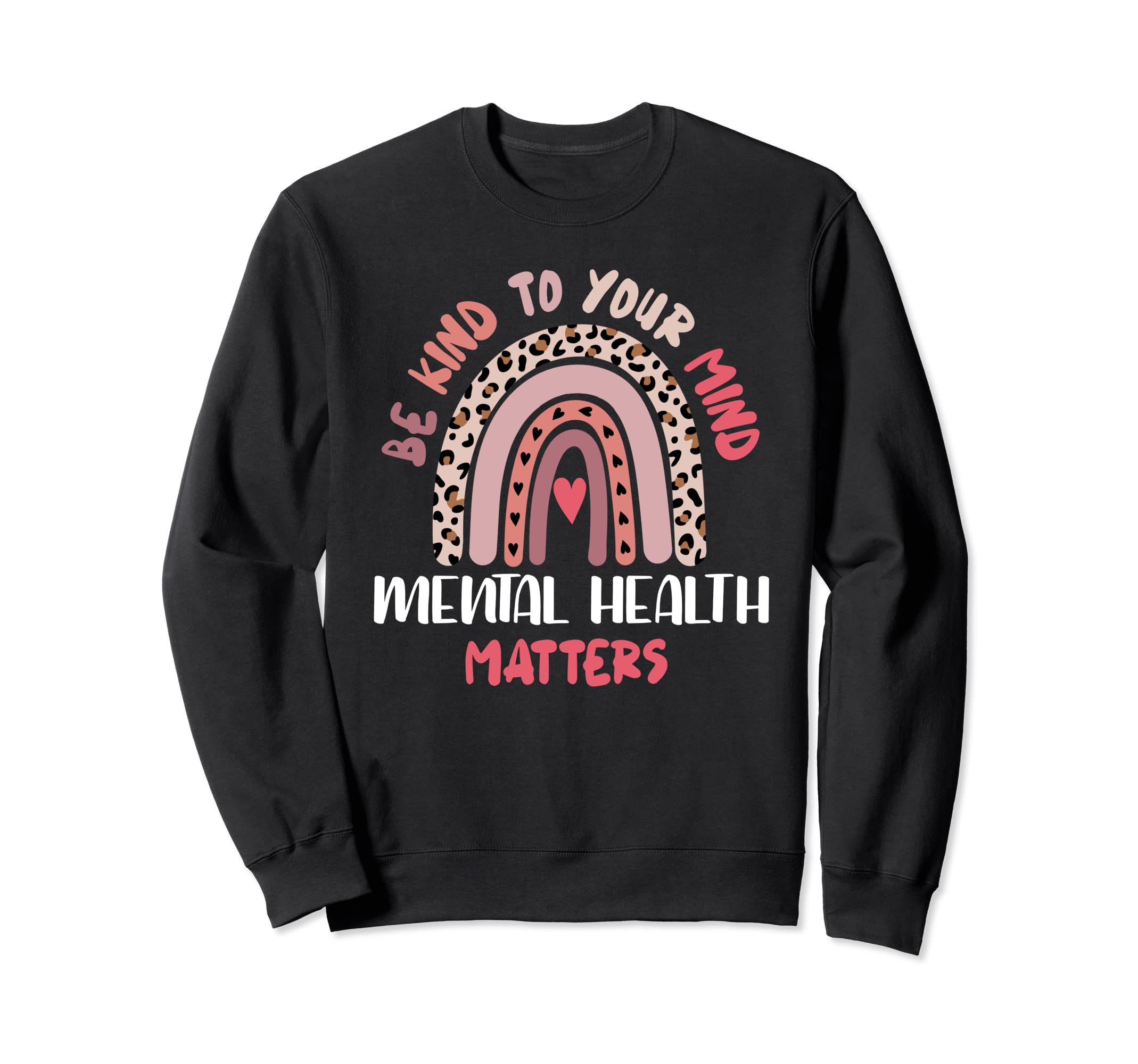 Mental Health Matters Rainbow Be Sweatshirt - Custom Art Print for Adults - T-Shirt, Sweatshirt, Hoodie