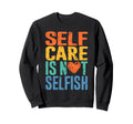 Self Care Is Not Selfish Mental Sweatshirt - Minimalist Print Unisex - T-Shirt, Sweatshirt, Hoodie