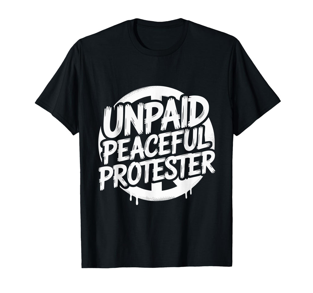 Unpaid Peaceful Protester Freedom T-Shirt - Minimalist Print for Adults - T-Shirt, Sweatshirt, Hoodie