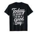 Today Is Going To Be Good Day Positive T-Shirt - Trendy Graphic Men Women - T-Shirt, Sweatshirt, Hoodie