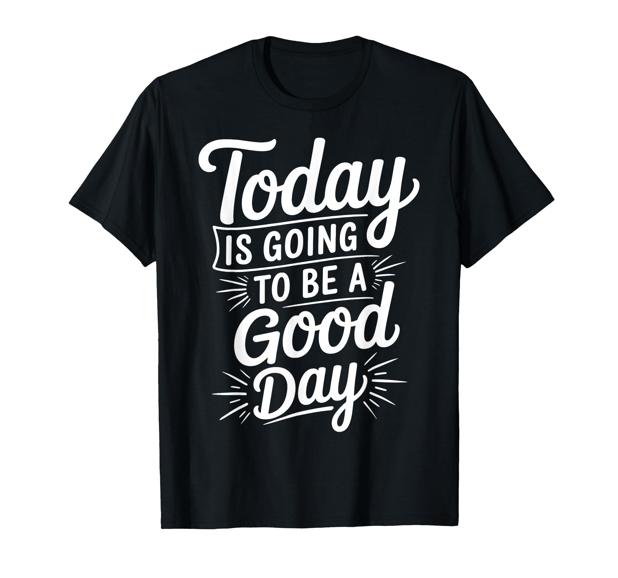 Today Is Going To Be Good Day Positive T-Shirt - Trendy Graphic Men Women - T-Shirt, Sweatshirt, Hoodie