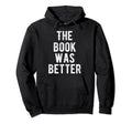Book Was Better Funny Bookworm Abibliophobia Hoodie - Graphic Print Unisex - T-Shirt, Sweatshirt, Hoodie