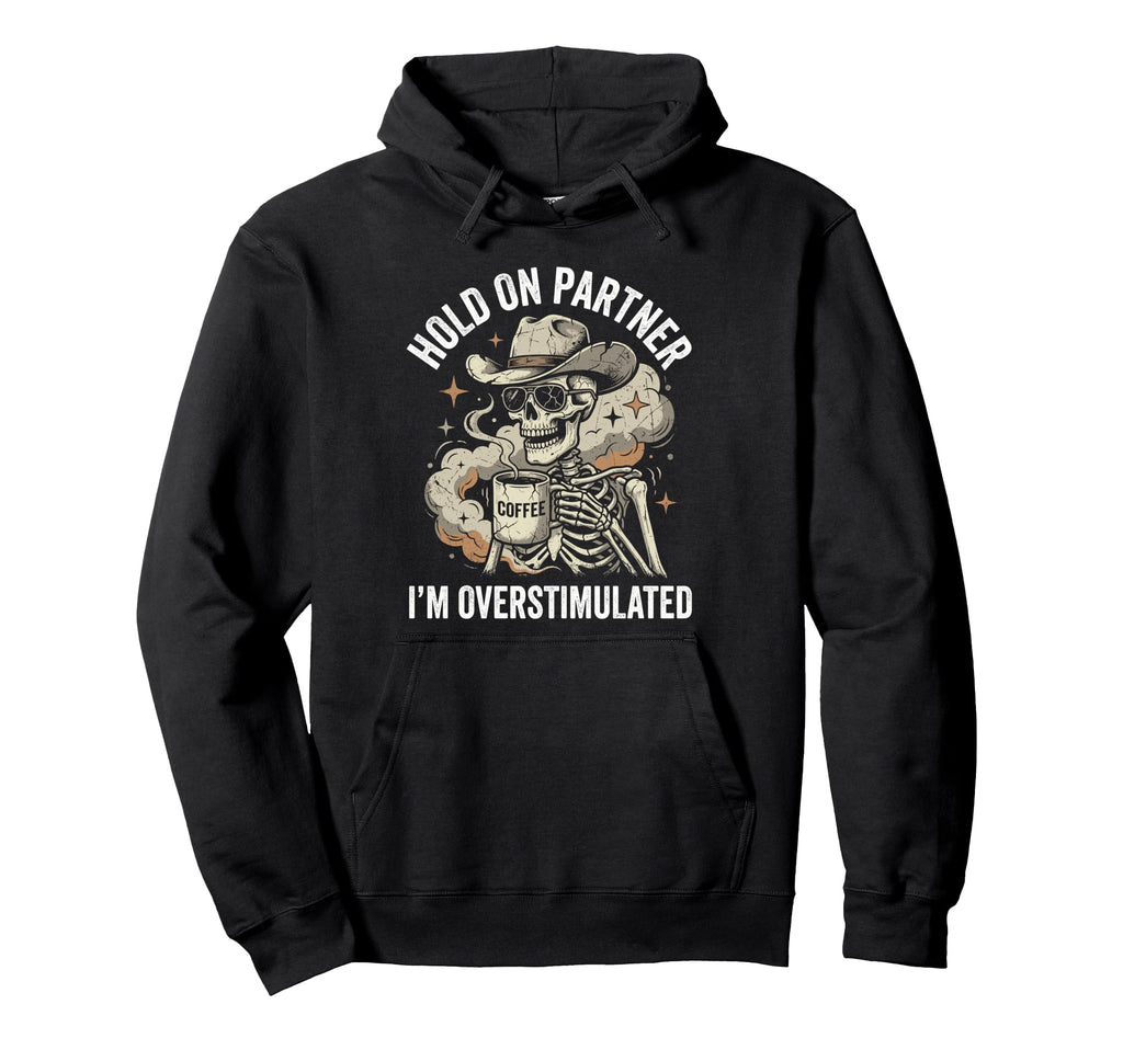 Hold Partner Im Overstimulated Skeleton Hoodie - Graphic Print Men Women - T-Shirt, Sweatshirt, Hoodie