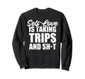 Self Love Is Taking Trips And Sweatshirt - Casual Everyday Wear Men Women - T-Shirt, Sweatshirt, Hoodie