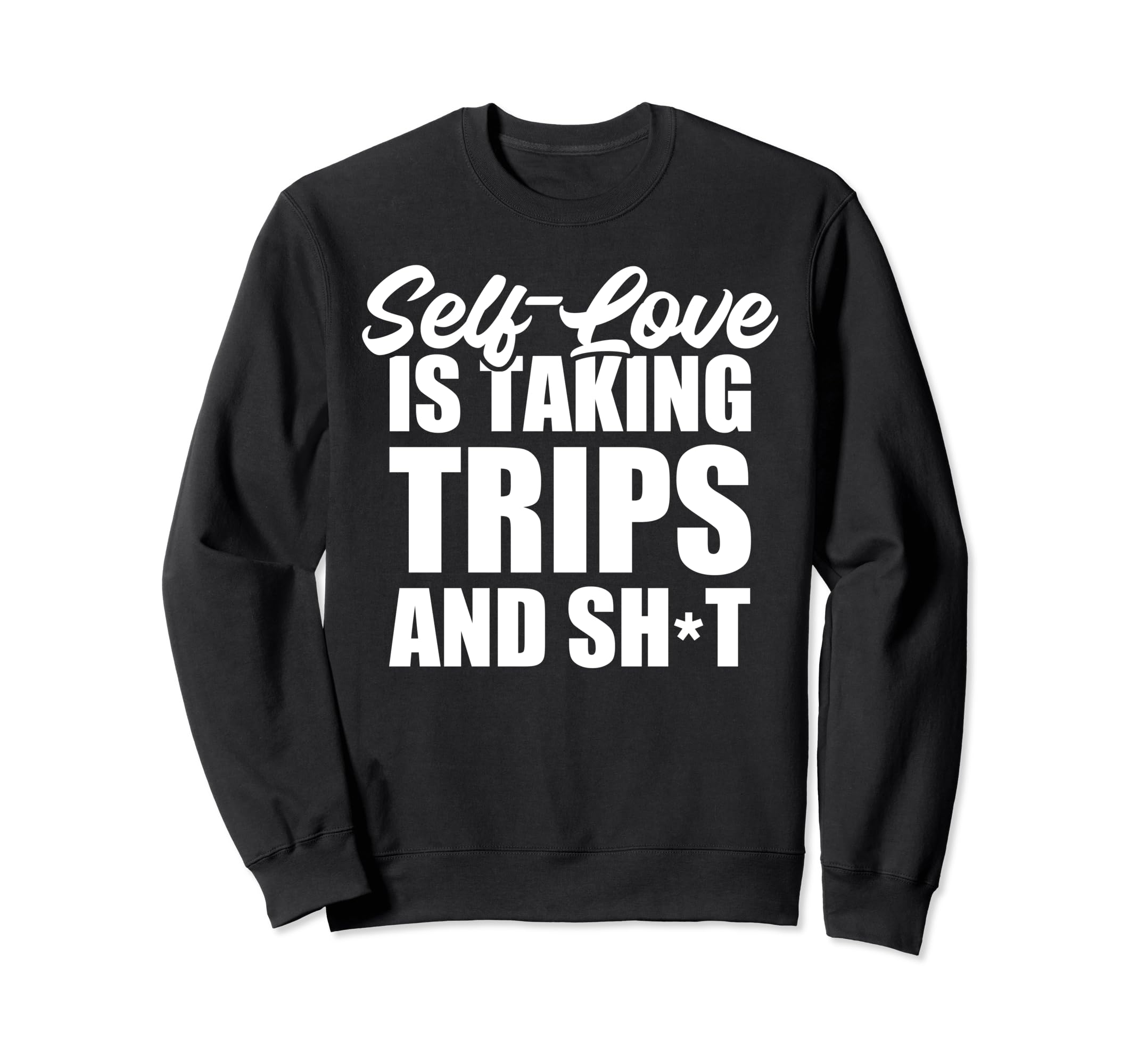 Self Love Is Taking Trips And Sweatshirt - Casual Everyday Wear Men Women - T-Shirt, Sweatshirt, Hoodie