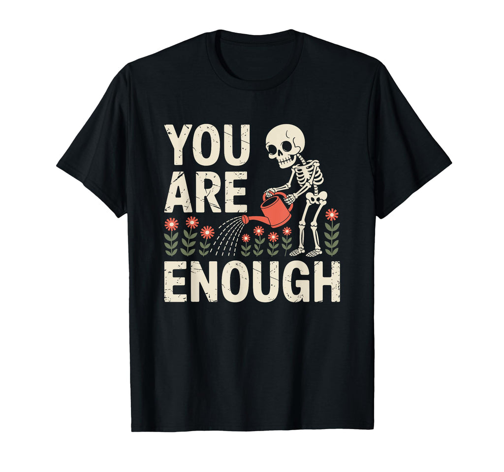 You Are Enough Skeleton Watering T-Shirt - Custom Art Print Men Women - T-Shirt, Sweatshirt, Hoodie