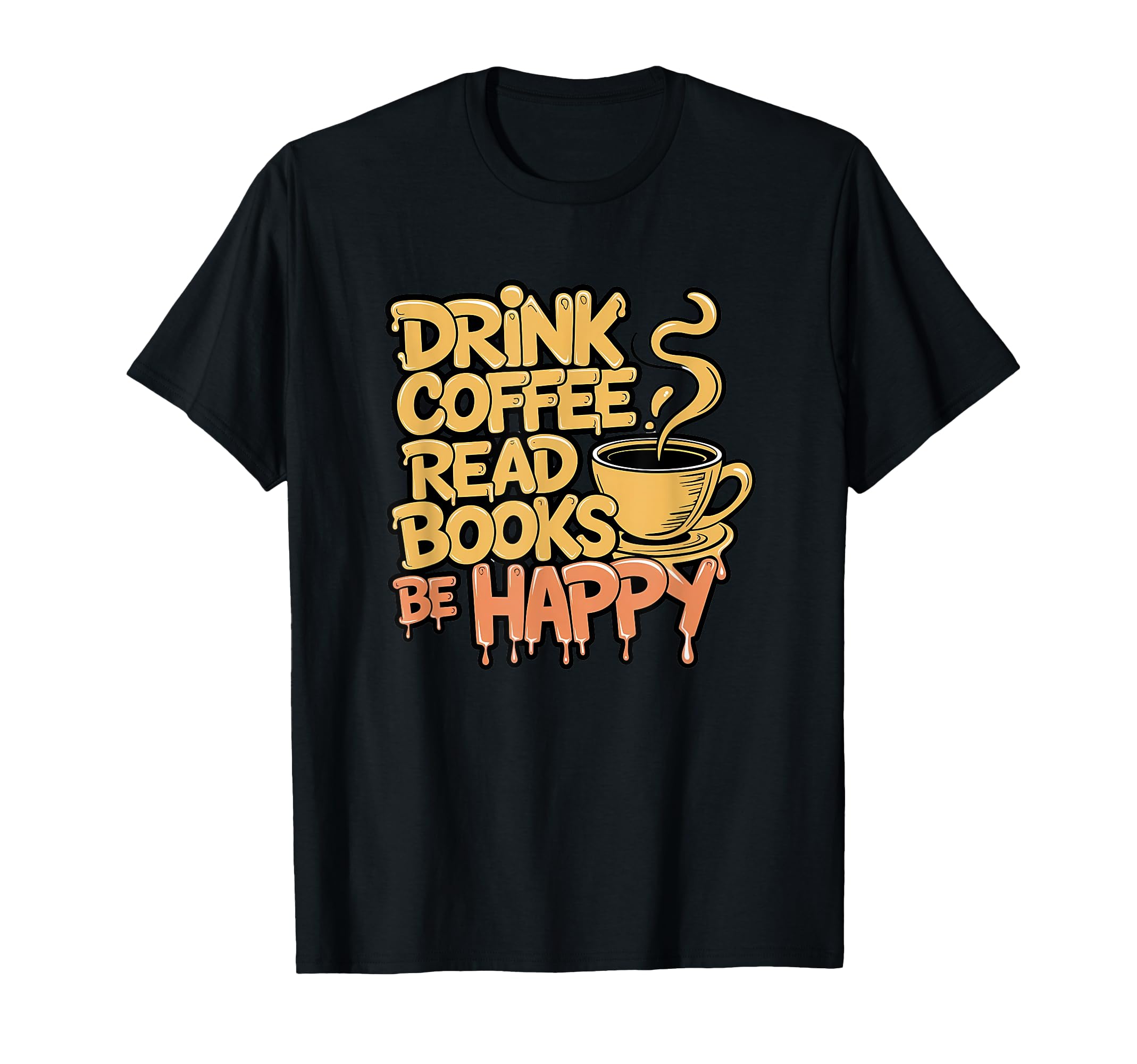 Drink Coffee Read Books Be Happy Coffee T-Shirt - Streetwear Style Unisex - T-Shirt, Sweatshirt, Hoodie