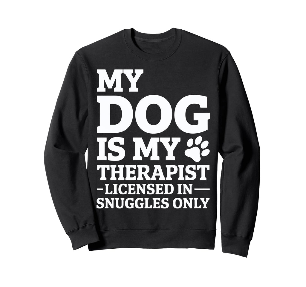 My Dog Is My Therapist Sweatshirt - Graphic Print Men Women - T-Shirt, Sweatshirt, Hoodie