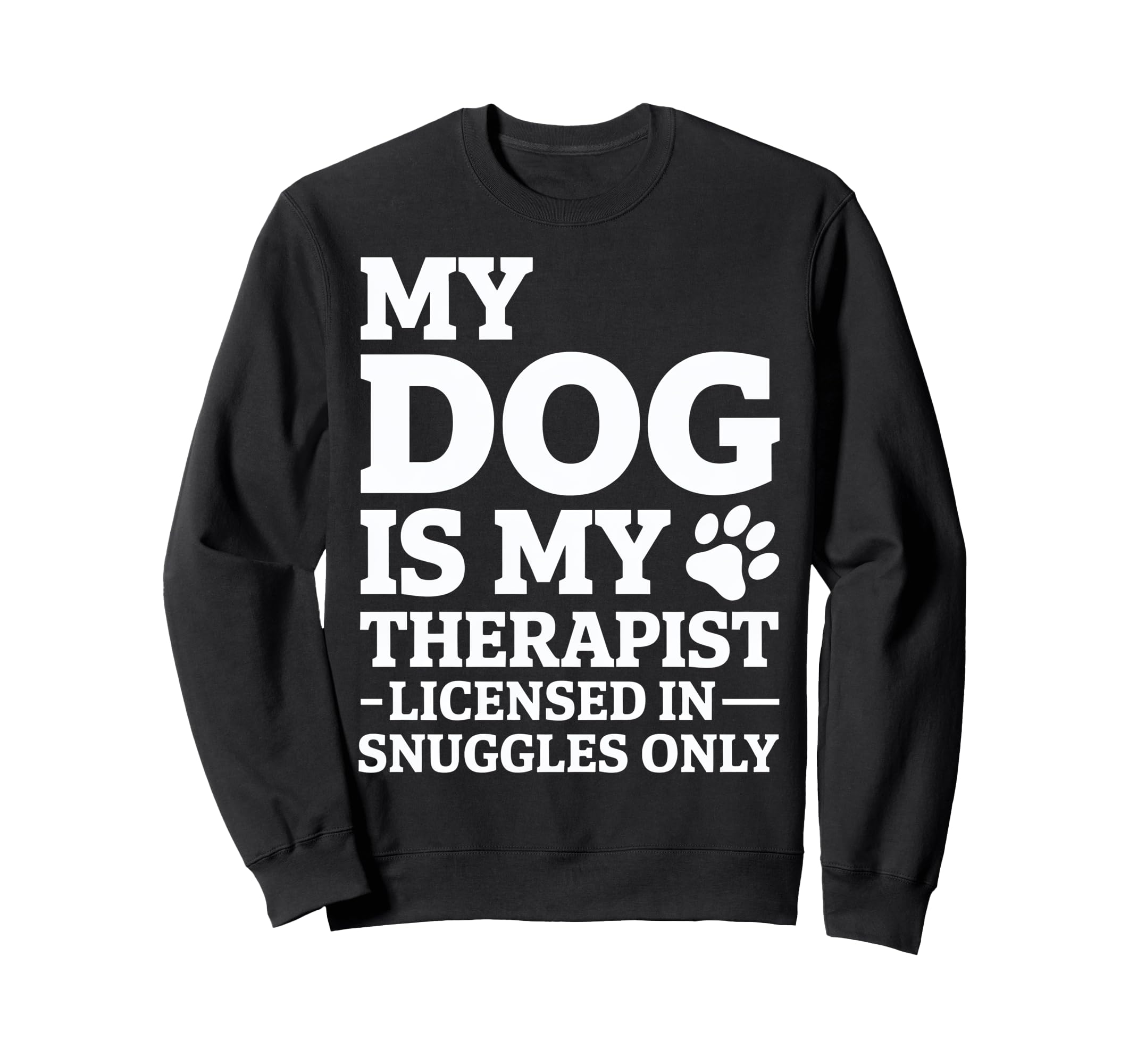 My Dog Is My Therapist Sweatshirt - Graphic Print Men Women - T-Shirt, Sweatshirt, Hoodie