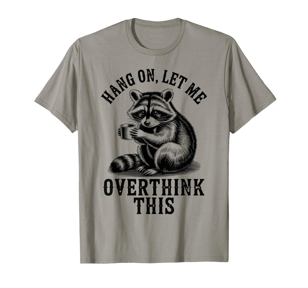 Hang Let Me Overthink This Raccoon T-Shirt - Trendy Graphic for Adults - T-Shirt, Sweatshirt, Hoodie