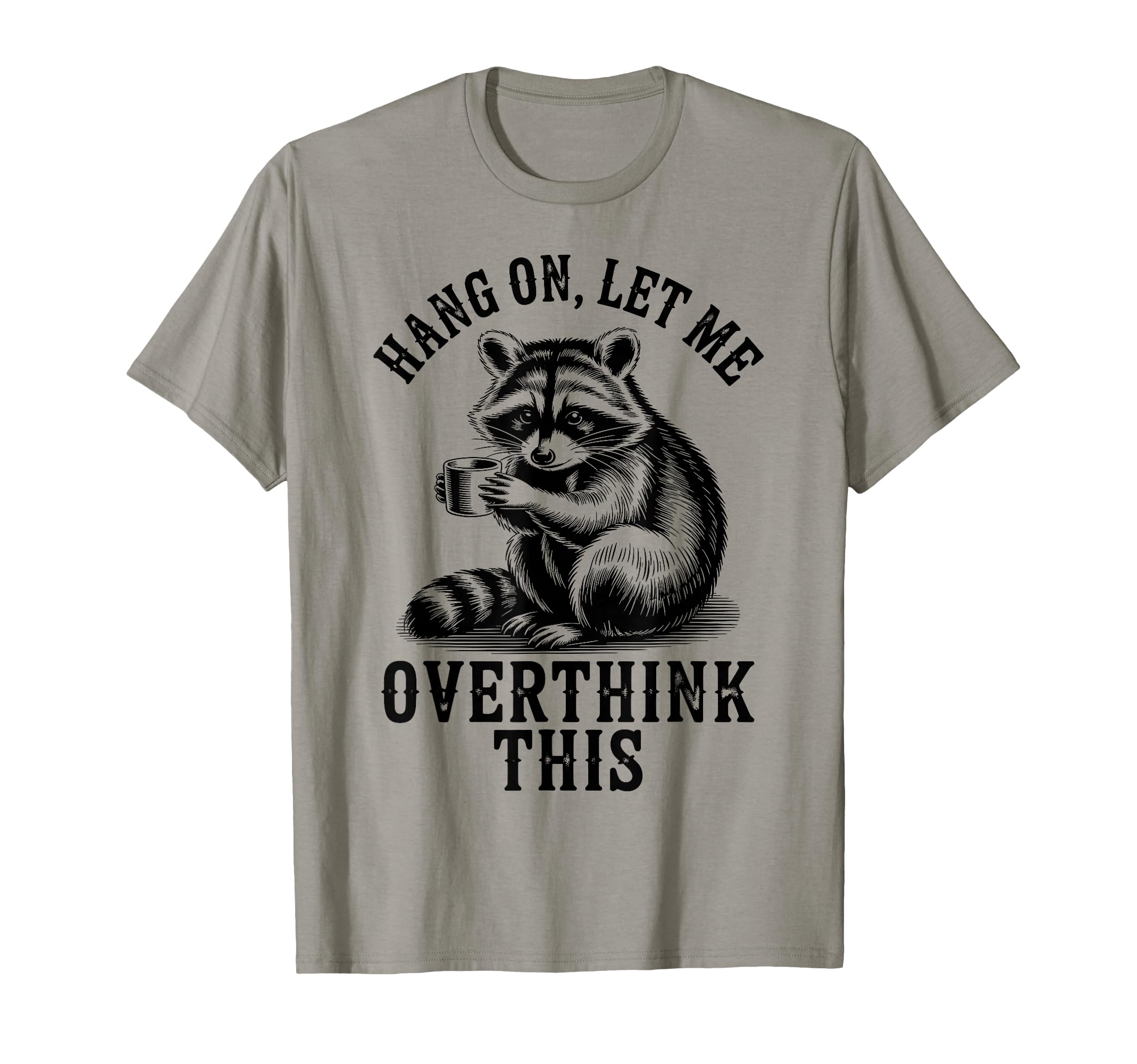 Hang Let Me Overthink This Raccoon T-Shirt - Trendy Graphic for Adults - T-Shirt, Sweatshirt, Hoodie