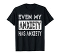 Even My Anxiety Has Anxiety Funny Mental T-Shirt - Streetwear Style Unisex - T-Shirt, Sweatshirt, Hoodie