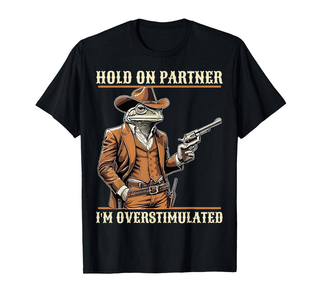 Hold Partner Im Overstimulated Cowboy T-Shirt - Novelty Apparel Unisex - T-Shirt, Sweatshirt, Hoodie