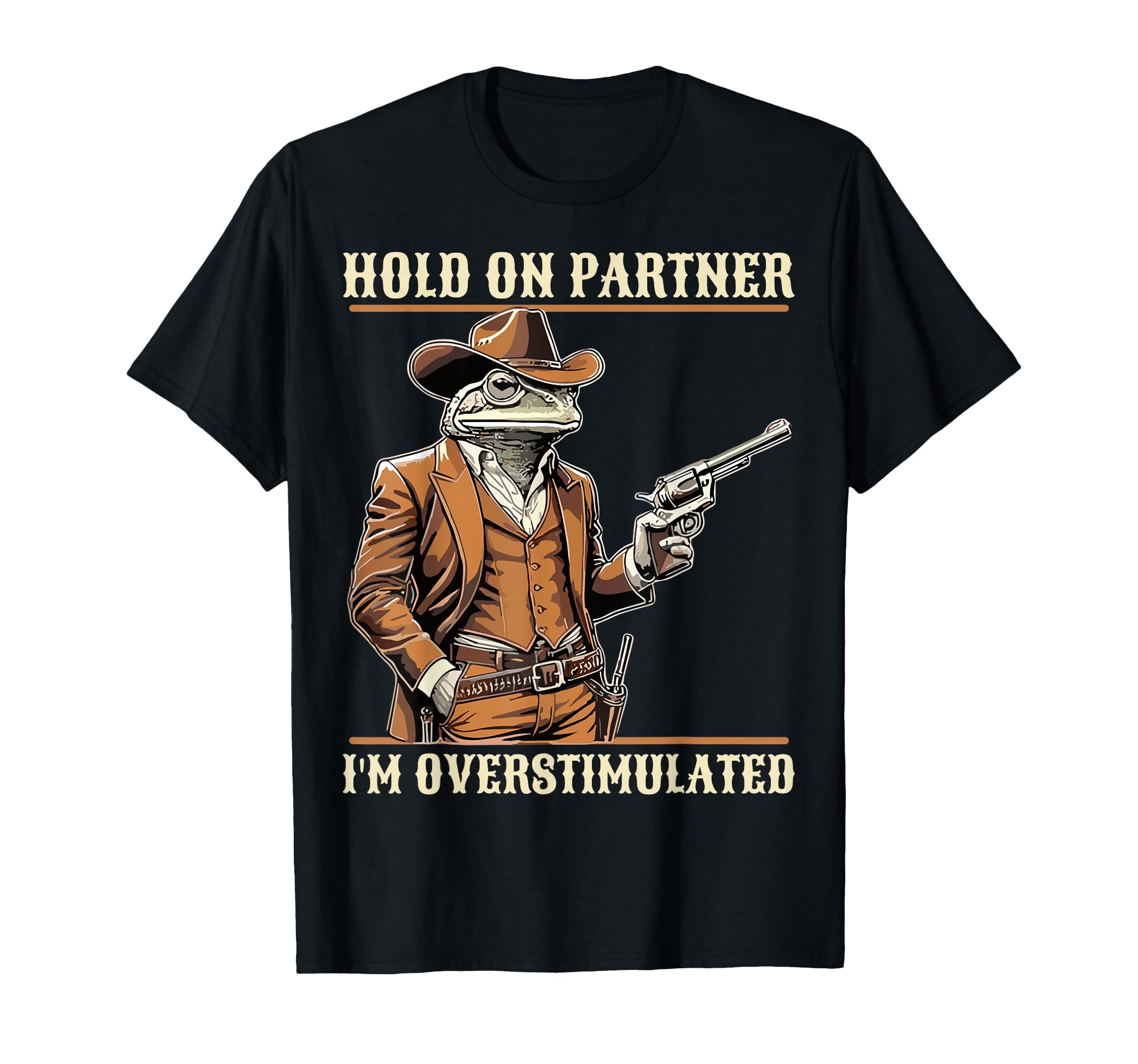 Hold Partner Im Overstimulated Cowboy T-Shirt - Novelty Apparel Unisex - T-Shirt, Sweatshirt, Hoodie