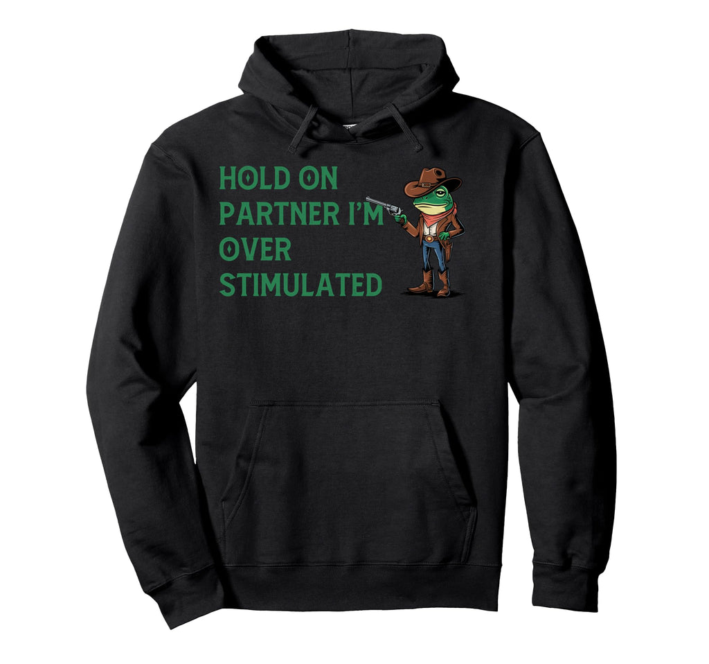 Hold Partner Im Overstimulated Funny Hoodie - Graphic Print Men Women - T-Shirt, Sweatshirt, Hoodie