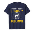 I Just Need My Doberman Dog Lover T-Shirt - Novelty Apparel for Adults - T-Shirt, Sweatshirt, Hoodie