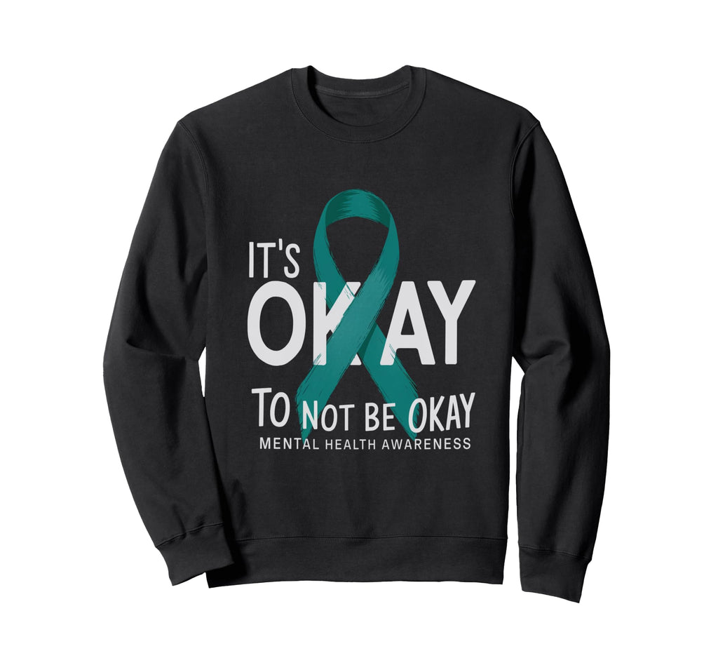 Its Okay To Not Be Okay Mental Sweatshirt - Trendy Graphic Men Women - T-Shirt, Sweatshirt, Hoodie
