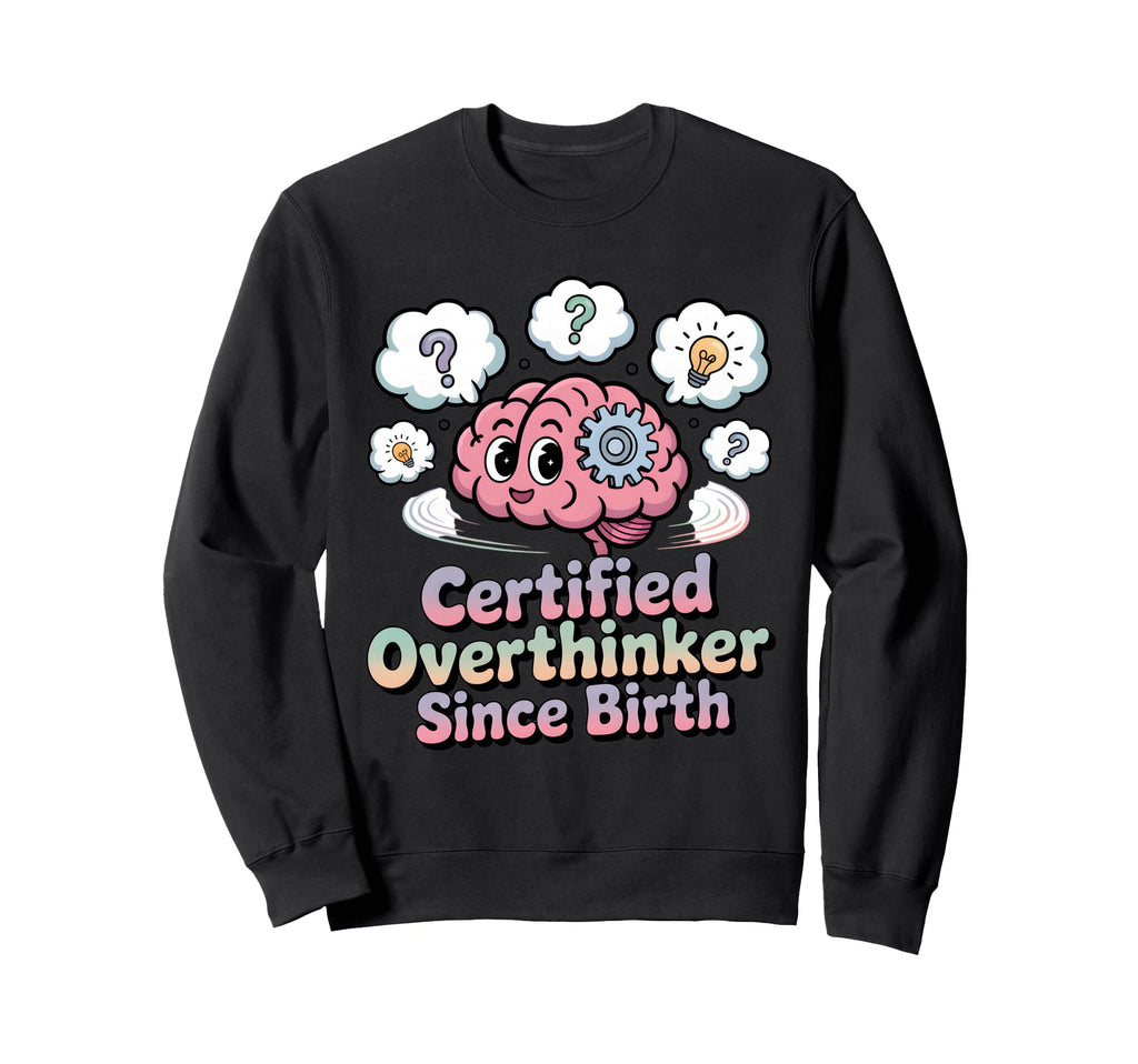 Certified Overthinker Since Sweatshirt - Casual Everyday Wear Men Women - T-Shirt, Sweatshirt, Hoodie