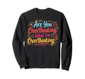Funny Overthinker What Im Sweatshirt - Casual Everyday Wear Unisex - T-Shirt, Sweatshirt, Hoodie