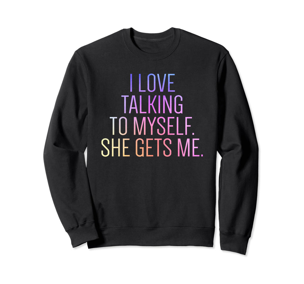 I Love Talking To Myself She Gets Sweatshirt - Minimalist Print for Adults - T-Shirt, Sweatshirt, Hoodie