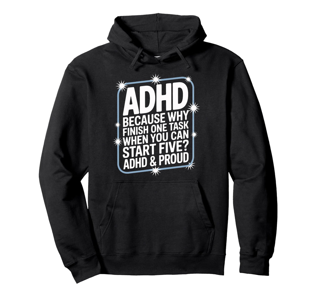 Why Finish One Task When Five Await Adhd Hoodie - Graphic Print Unisex - T-Shirt, Sweatshirt, Hoodie