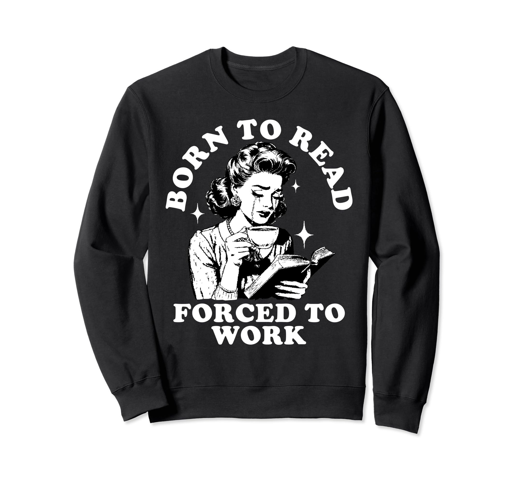 Born To Read Forced To Work Bookworm Sweatshirt - Unique Graphic Unisex - T-Shirt, Sweatshirt, Hoodie